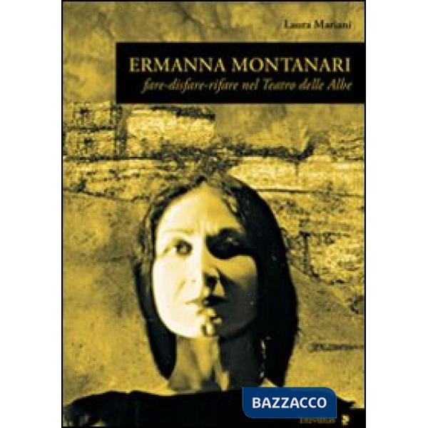 Ermanna Montanari. Fare-disfare-rifare nel teatro delle Albe