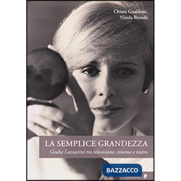 Semplice grandezza. Guilia Lazzarini tra televisione, cinema e teatro (La)