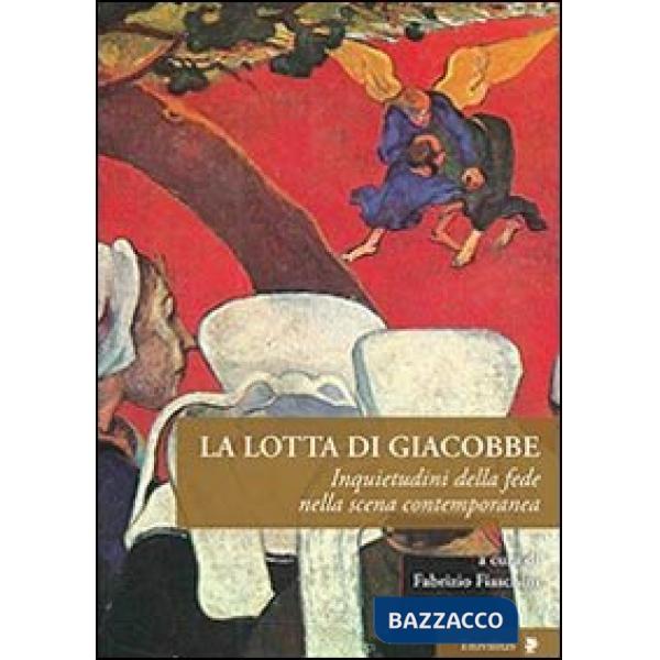 Lotta di Giacobbe. Inquietudini della fede nella scena contemporanea (La)