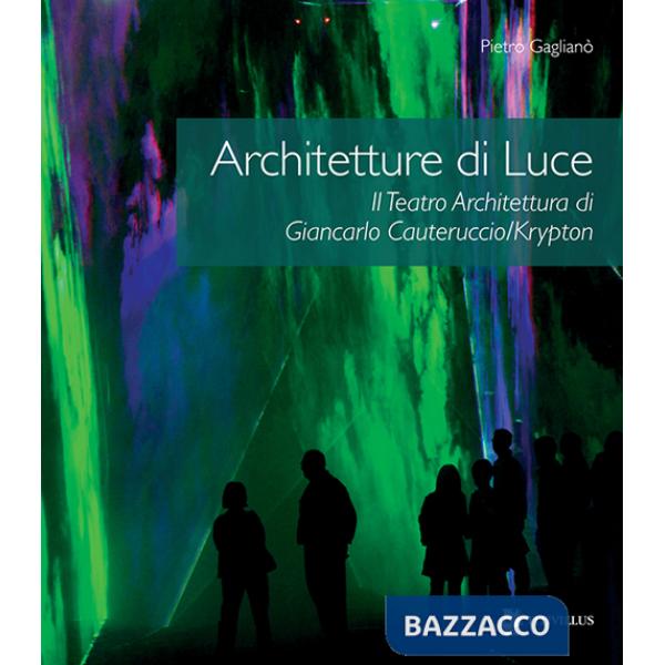 Architetture di luce. Il teatro architettura di Giancarlo Cauteruccio/Krypton. Ediz. illustrata