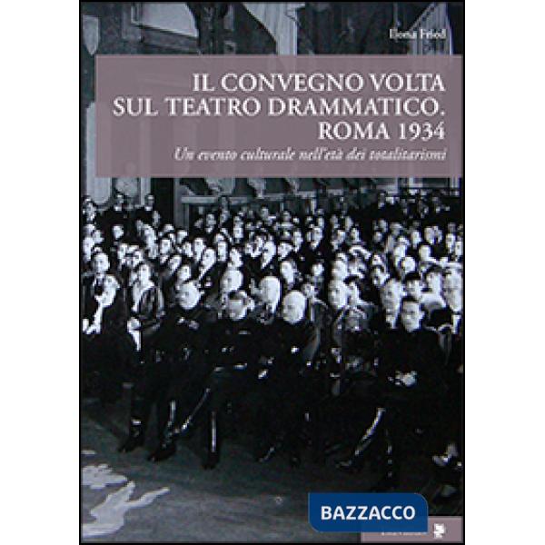 Convegno Volta sul teatro drammatico. Roma 1934. Un evento culturale nell'età dei totalitarismi (Il)