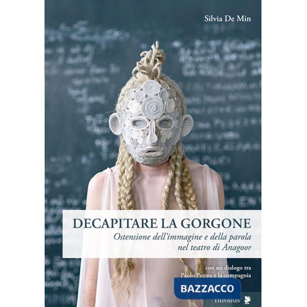 Decapitare la Gorgone. Ostensione dell'immagine e della parola nel teatro di Anagoor