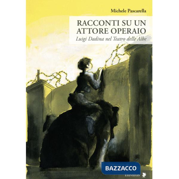 Racconti su un attore operaio. Luigi Dadina nel Teatro delle Albe