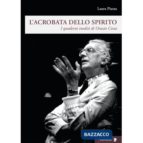 Acrobata dello spirito. I quaderni inediti di Orazio Costa (L')