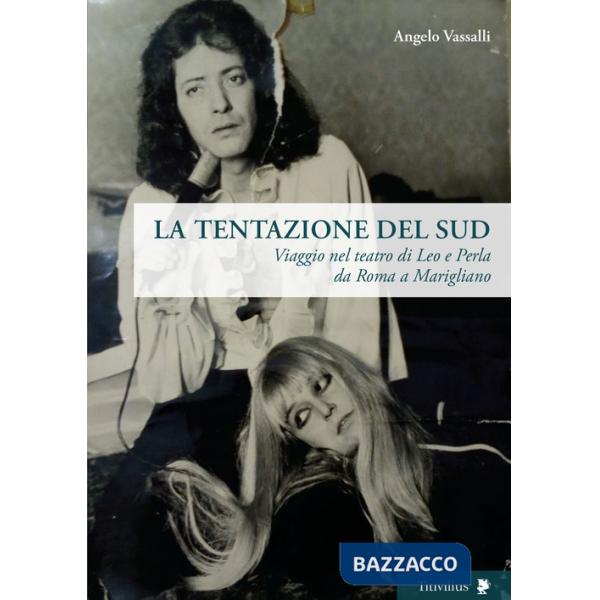 Tentazione del sud. Viaggio nel teatro di Leo e Perla da Roma a Marigliano (La)