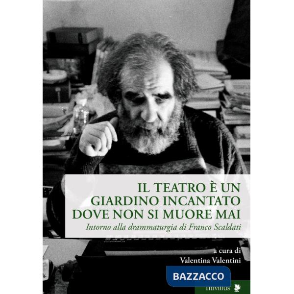 Teatro è un giardino incantato dove non si muore mai. Intorno alla drammaturgia di Franco Scaldati (Il)