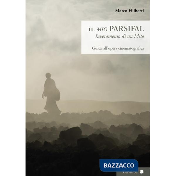 «mio» Parsifal. Inveramento di un mito. Guida all'opera cinematografica (Il)