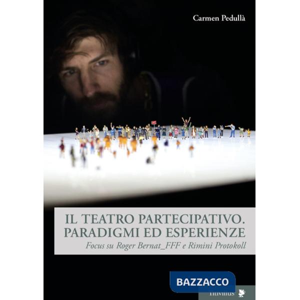 Teatro partecipativo. Paradigmi ed esperienze. Focus su Roger BernatFFF e Rimini Protokoll (Il)