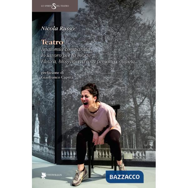 Teatro. Anatomia comparata. Io lavoro per la morte. Elettra, biografia di una persona comune