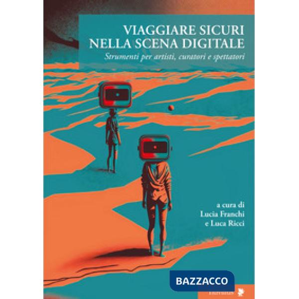 Viaggiare sicuri nella scena digitale. Strumenti per artisti, curatori e spettatori