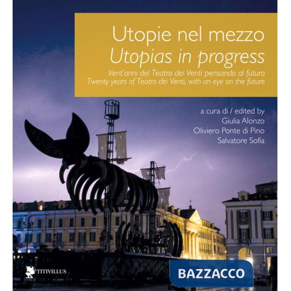 Utopie nel mezzo. Vent'anni del Teatro dei Venti pensando al futuro-Utopias in progress. Twenty years of Teatro dei Venti, with 