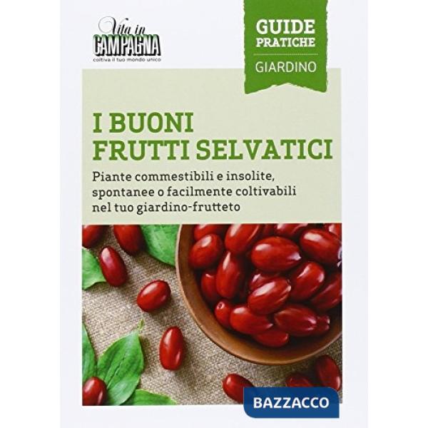 Buoni frutti selvatici. Piante commestibili e insolite, spontanee o facilmente coltivabili nel tuo giardino-frutteto (I)