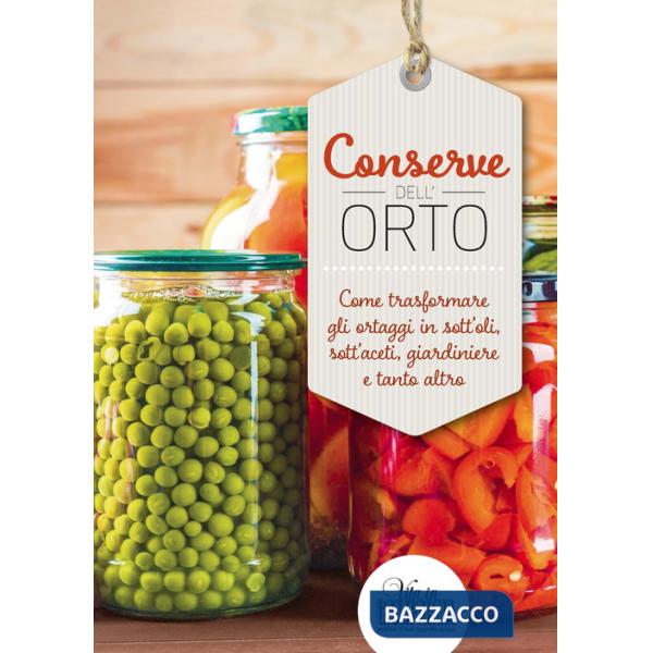 Conserve dell'orto. Come trasformare gli ortaggi in sott'oli, sott'aceti, giardiniere e tanto altro