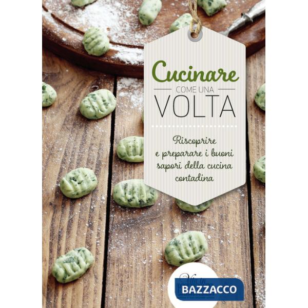 Cucinare come una volta. Riscoprire e preparare i buoni sapori della cucina contadina
