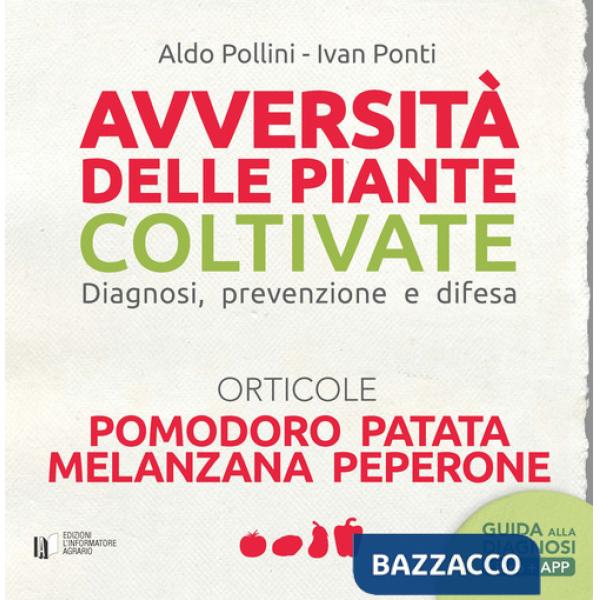 Avversità delle piante coltivate. Diagnosi, prevenzione e difesa. Orticole. Pomodoro, patata, melanzana, peperone. Con app