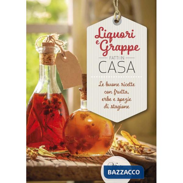 Liquori e grappe fatti in casa. Le buone ricette con frutta, erbe e spezie di stagione
