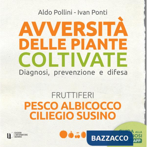 Avversità delle piante coltivate. Diagnosi, prevenzione e difesa. Pesco albicocco ciliegio susino. Con app