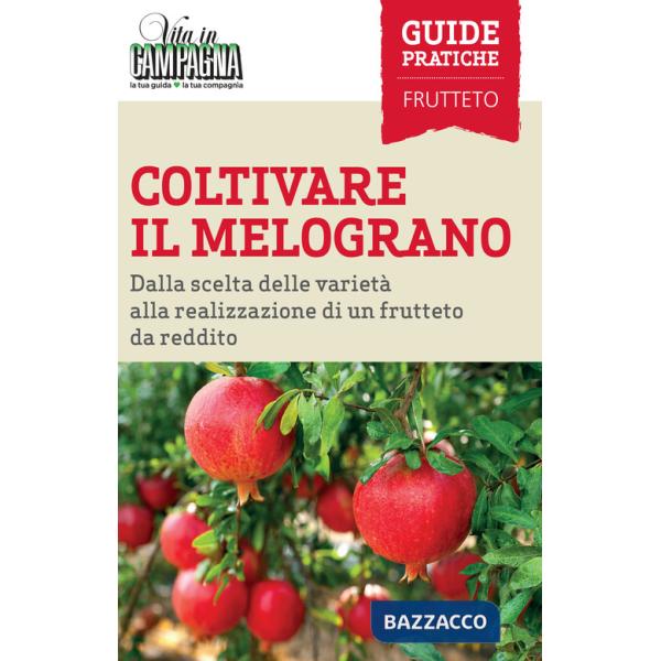 Coltivare il melograno. Dalla scelta delle varietà alla realizzazione di un frutteto da reddito