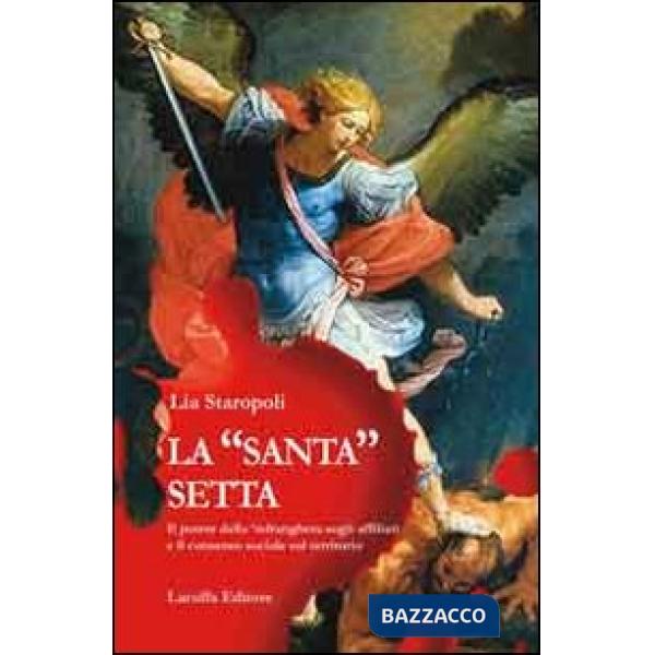 «santa» setta. Il potere della 'ndrangheta sugli affiliati e il consenso sociale sul territorio (La)