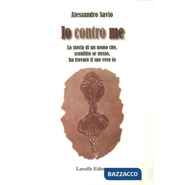 Io contro me. La storia di un uomo che, sconfitto se stesso, ha trovato il suo vero io