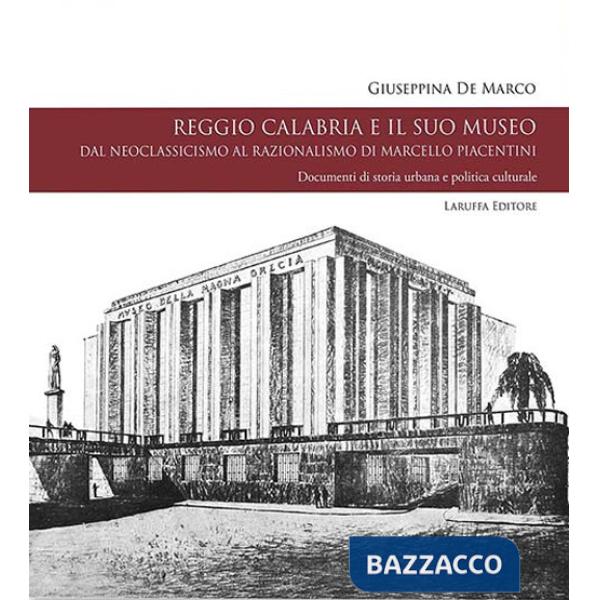 Reggio Calabria e il suo museo. Dal neoclassicismo al razionalismo di Marcello Piacentini. Documenti di storia urbana e politica