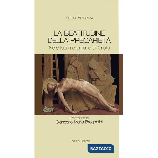 Beatitudine della precarietà. Nelle lacrime umane di Cristo (La)