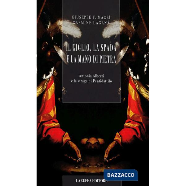 Giglio, la spada e la mano di pietra. Antonia Alberti e la strage di Pentidattilo (Il)