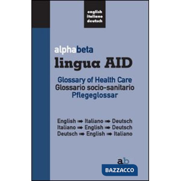 Alphabeta lingua AID. Glossary of Health Care. English-Italiano-Tedesco, Italiano-English-Tedesco, Tedesco-English-Italiano