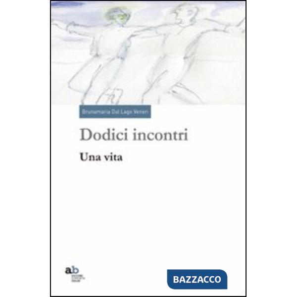 Dodici incontri. Una vita