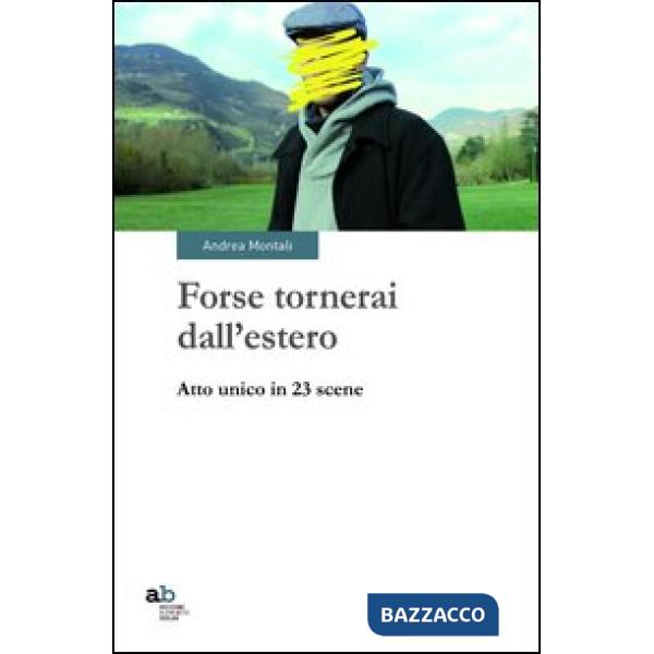 Forse tornerai dall'estero. Atto unico in 23 scene