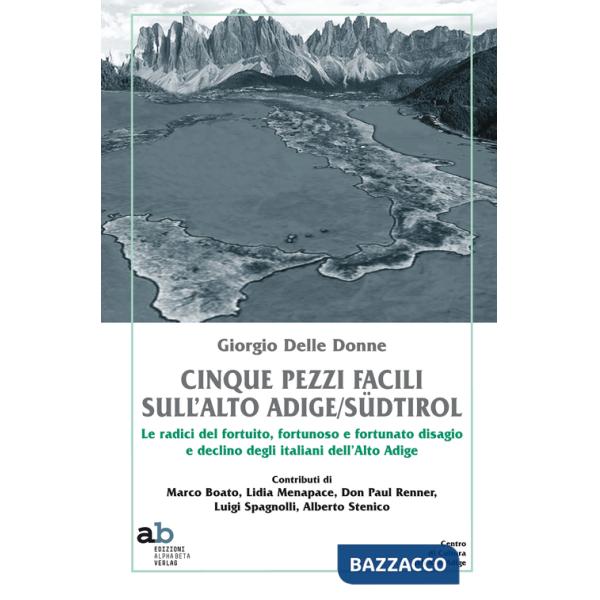 Cinque pezzi facili sull'Alto Adige/Südtirol. Le radici del fortuito, fortunoso e fortunato disagio e declino degli italiani del