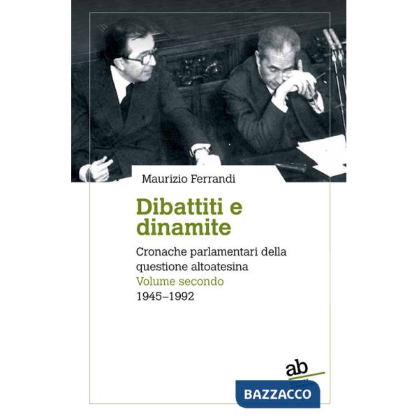 Dibattiti e dinamite. Cronache parlamentari della questione altoatesina. Vol. 2: 1945-1992