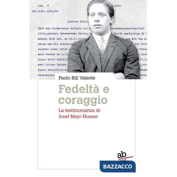 Fedeltà e coraggio. La testimonianza di Josef Mayr-Nusser