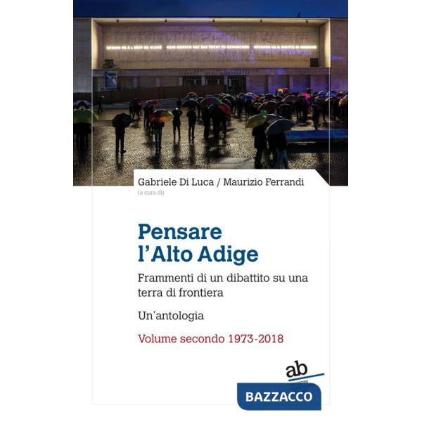 Pensare l'Alto Adige. Frammenti del dibattito italiano su una terra di frontiera. Un'antologia. Vol. 2: 1973-2018