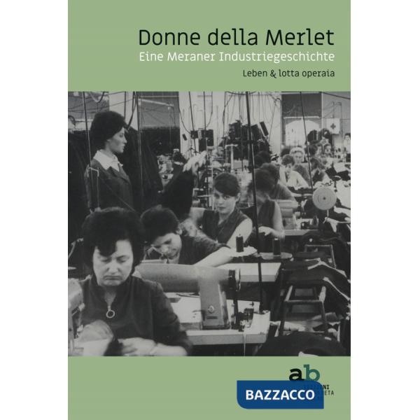 Donne della Merlet. Eine Meraner Industriegeschichte. Leben & lotta operaia. Ediz. tedesca e italiana