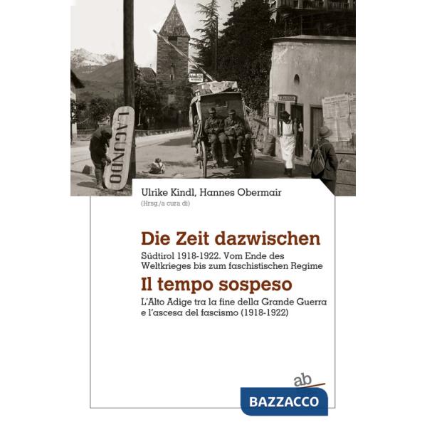 Die Zeit dazwischen. Südtirol 1918-1922. Vom Ende des Ersten Weltkrieges bis zum faschistischen Regime-Il tempo sospeso. L'Alto 