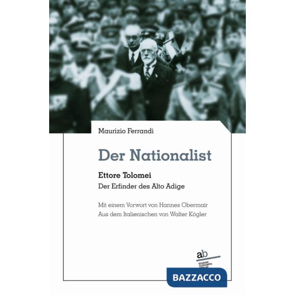 Nationalist. Ettore Tolomei. Der Erfinder des Alto Adige (Der)