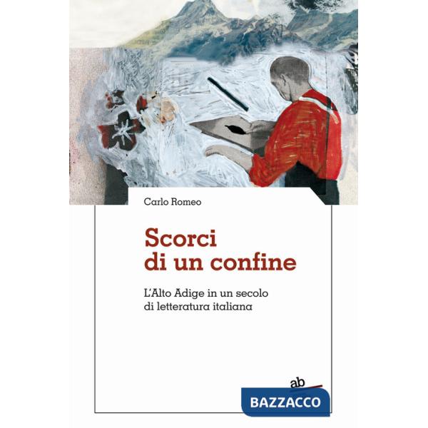 Scorci di un confine. L'Alto Adige in un secolo di letteratura italiana