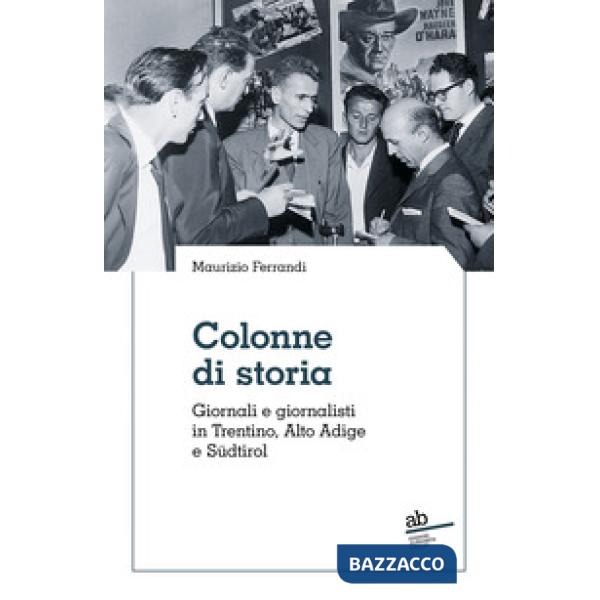 Colonne di storia. Giornali e giornalisti in Trentino, Alto Adige e Südtirol
