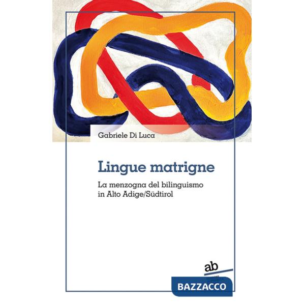 Lingue matrigne. La menzogna del bilinguismo in Alto Adige/Südtirol
