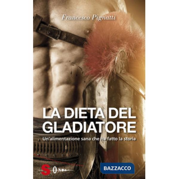 Dieta del gladiatore. Un'alimentazione sana che ha fatto la storia (La)