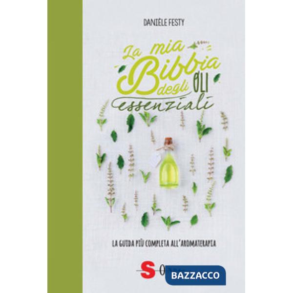 Mia bibbia degli oli essenziali. La guida più completa all'aromaterapia (La)