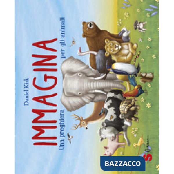 Immagina. Una preghiera per gli animali. Ediz. a colori