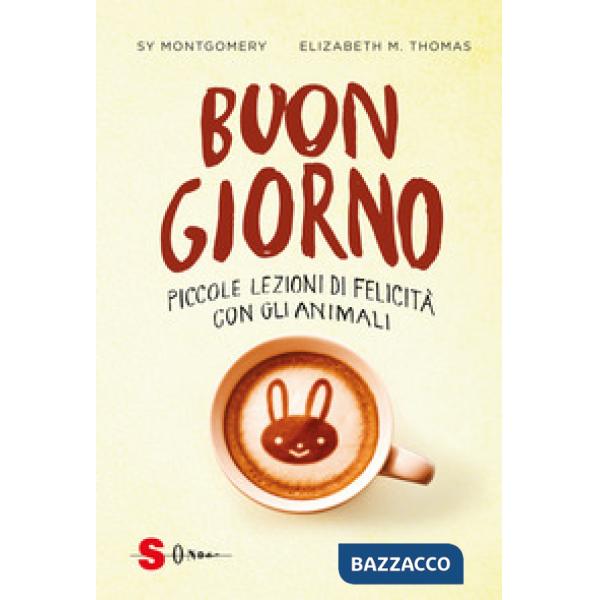 Buongiorno. Piccole lezioni di felicità con gli animali