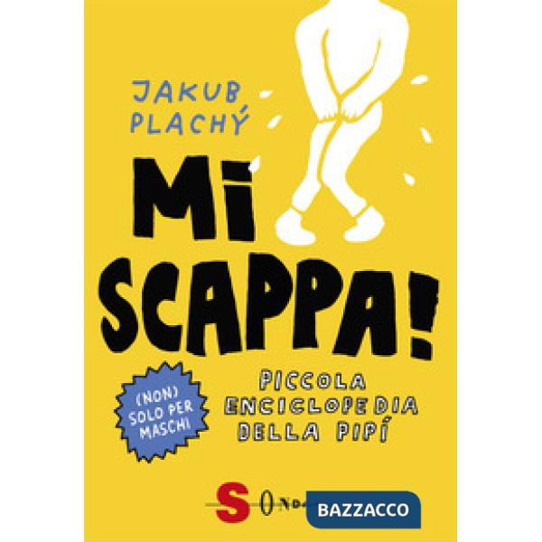 Mi scappa! Piccola enciclopedia della pipì. Ediz. a colori