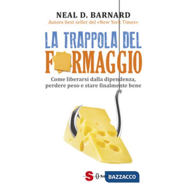Trappola del formaggio. Come liberarsi dalla dipendenza, perdere peso e stare finalmente bene (La)