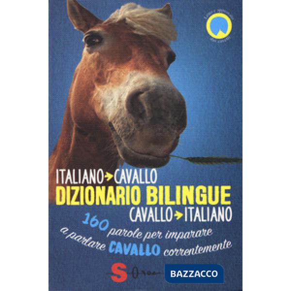 Dizionario bilingue italiano-cavallo, cavallo-italiano. 160 parole per imparare a parlare cavallo correntemente