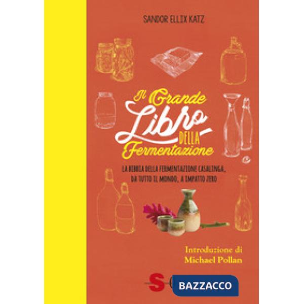 Grande libro della fermentazione. La bibbia della fermentazione casalinga, da tutto il mondo, a impatto zero (Il)