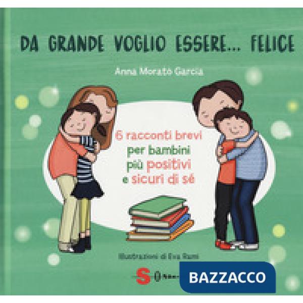 Da grande voglio essere... felice. 6 racconti brevi per bambini più positivi e sicuri di sé. Ediz. a colori