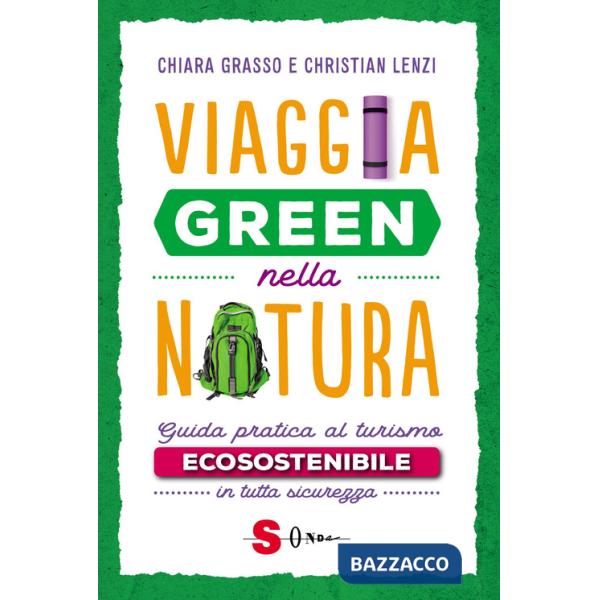 Viaggia green nella natura. Guida pratica al turismo ecosostenibile in tutta sicurezza